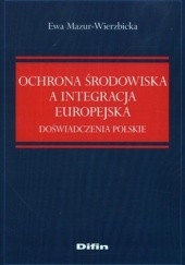Okładka książki Ochrona środowiska a integracja europejska. Doświadczenia polskie Ewa Mazur-Wierzbicka