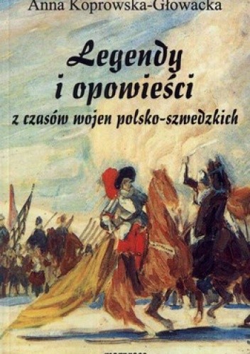 Okładka książki Legendy i opowieści z czasów wojen polsko-szwedzkich Anna Koprowska-Głowacka