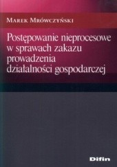 Okładka książki Postępowanie nieprocesowe w sprawach zakazu prowadzenia działalności gospodarczej Marek Mrówczyński