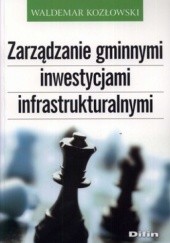 Okładka książki Zarządzanie gminnymi inwestycjami infrastrukturalnymi Waldemar Kozłowski