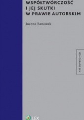 Okładka książki Współtwórczość i jej skutki w prawie autorskim Joanna Banasiuk