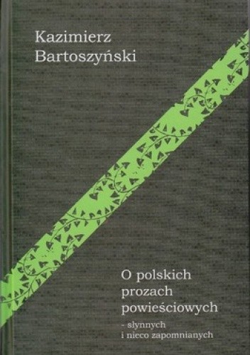 Okładka książki O polskich prozach powieściowych - słynnych i nieco zapomnianych Kazimierz Bartoszyński