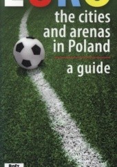 Okładka książki Euro. The cities and arenas in Poland 2012. A guide Kazimierz Kunicki, Tomasz Ławecki, Liliana Olchowik-Adamowska