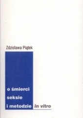 Okładka książki O śmierci, seksie i metodzie in vitro Zdzisława Piątek