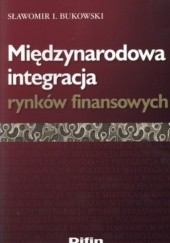 Okładka książki Międzynarodowa integracja rynków finansowych Sławomir Bukowski