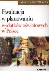 Okładka książki Ewaluacja w planowaniu wydatków oświatowych w Polsce Marcin Będzieszak