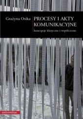Okładka książki Procesy i akty komunikacyjne. Koncepcje klasyczne i współczesne Grażyna Osika