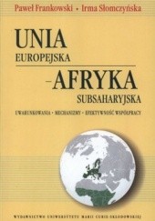 Okładka książki Unia Europejska-Afryka Subsaharyjska. Uwarunkowania. Mechanizmy. Efektywność współpracy