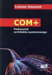 Okładka książki COM+ Podręcznik architekta systemowego Łukasz Osuszek