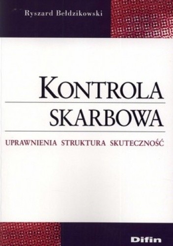 Okładka książki Kontrola skarbowa. Uprawnienia, struktura, skuteczność Ryszard Bełdzikowski
