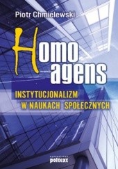 Okładka książki Homo Agens. Instytucjonalizm w naukach społecznych Piotr Chmielewski