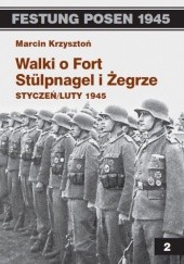 Okładka książki Walki o Fort Stulpnagel i Żegrze. Styczeń/luty 1945 Marcin Krzysztoń