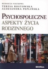 Okładka książki Psychospołeczne aspekty życia rodzinnego Aleksandra Peplińska, Teresa Rostowska