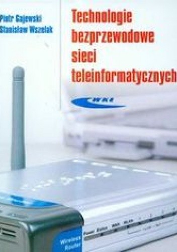Okładka książki Technologie bezprzewodowe sieci teleinformatycznych Gajewski Piotr, Wszelak Stanisław