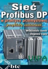 Okładka książki Sieć Profibus DP w praktyce przemysłowej. Przykłady zastosowań Włodzimierz Solnik, Zbigniew Zajda