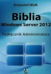 Okładka książki Biblia Windows Server 2012 Podręcznik administratora Wołk Krzysztof