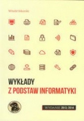 Okładka książki Wykłady z podstaw informatyki. Wydanie 2013/2014 Witold Sikorski