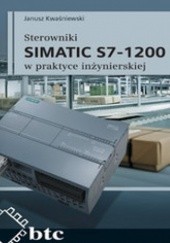 Okładka książki Sterowniki SIMATIC S7-1200 w praktyce inżynierskiej Janusz Kwaśniewski