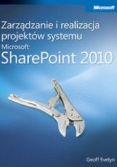 Okładka książki Zarządzanie i realizacja projektów systemu Microsoft SharePoint 2010 Evelyn Geoff