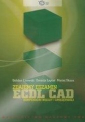 Okładka książki Zdajemy egzamin ECDL CAD. Kompendium wiedzy i umiejętności Lisowski Bohdan, Skaza Maciej, Łaptaś Urszula