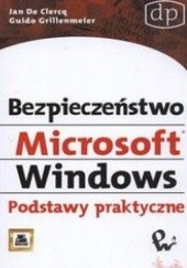 Okładka książki Bezpieczeństwo Microsoft Windows. Podstawy praktyczne Grillenmeier Guido, Clercq Jan