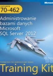 Okładka książki Egzamin 70-462: Administrowanie bazami danych Microsoft SQL Server 2012. Training Kit Taylop Bob, Thomas Orin, Ward Peter