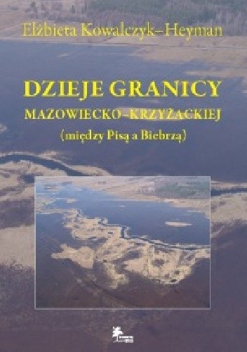 Okładka książki Dzieje granicy mazowiecko-krzyżackiej (między Pisą a Biebrzą) Elżbieta Kowalczyk-Heyman