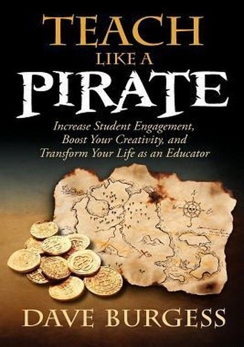 Okładka książki Teach Like a Pirate: Increase Student Engagement, Boost Your Creativity, and Transform Your Life as an Educator Dave Burgess