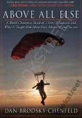Okładka książki Above All Else: A World Champion Skydiver's Story of Survival and What It Taught Him About Fear, Adversity, and Success Dan Brodsky-Chenfeld