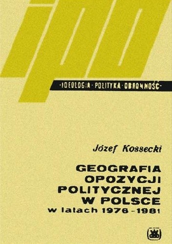 Okładka książki Geografia opozycji politycznej w Polsce w latach 1976-1981 Józef Kossecki