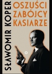 Okładka książki Oszuści, zabójcy, kasiarze Sławomir Koper