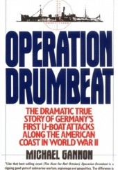 Operation Drumbeat: The Dramatic True Story of Germany's First U-Boat Attacks Along the American Coast in World War II