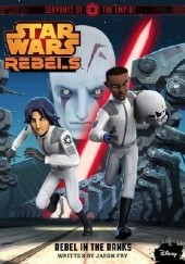Okładka książki Star Wars Rebels. Servants of the Empire: Rebel in the Ranks Jason Fry