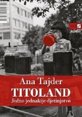 Okładka książki Titoland: Jedno jednakije djetinjstvo Ana Tajder