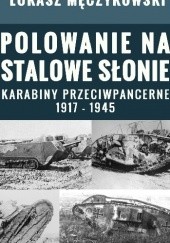 Okładka książki Polowanie na stalowe słonie. Karabiny przeciwpancerne 1917 - 1945 Łukasz Męczykowski