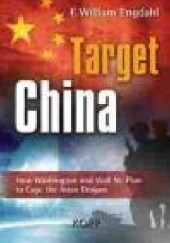 Okładka książki Target: China: How Washington and Wall Street plan to cage the Asian Dragon Frederick William Engdahl
