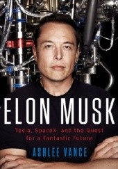 Okładka książki Elon Musk - Tesla, SpaceX, and the Quest for a Fantastic Future Ashlee Vance