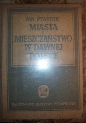 Okładka książki Miasta i mieszczaństwo w dawnej Polsce Jan Ptaśnik