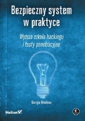 Okładka książki Bezpieczny system w praktyce. Wyższa szkoła hackingu i testy penetracyjne Georgia Weidman