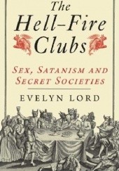 Okładka książki The Hell-Fire Clubs. Sex, satanism and secret societies. Evelyn Lord
