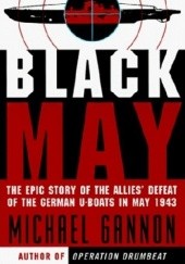 Black May. The Epic Story of the Allies' Defeat of the German U-Boats in May 1943