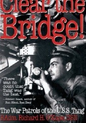 Okładka książki Clear the Bridge! The War Patrols of the U.S.S. Tang