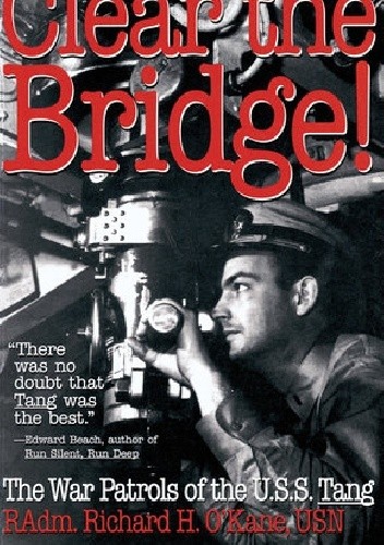 Okładka książki Clear the Bridge! The War Patrols of the U.S.S. Tang Richard H. O'Kane