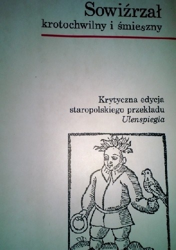 Okładka książki Sowiźrzał krotochwilny i śmieszny: krytyczna edycja staropolskiego przekładu "Ulenspiegla" Radosław Grześkowiak, Edmund Kizik