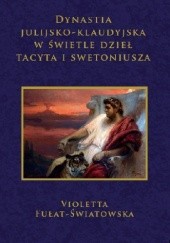 Okładka książki Tytuł 	Dynastia julijsko-klaudyjska w świetle dzieł Tacyta i Swetoniusza Violetta Fułat-Światowska