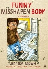 Okładka książki Funny Misshapen Body: A Memoir Jeffrey Brown
