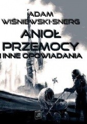 Okładka książki Anioł przemocy i inne opowiadania Adam Wiśniewski-Snerg