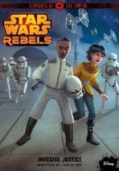 Okładka książki Star Wars Rebels. Servants of the Empire: Imperial Justice Jason Fry