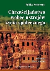 Okładka książki Chrześcijaństwo wobec ustrojów życia społecznego Feliks Koneczny