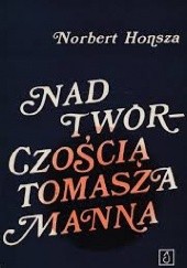 Okładka książki Nad twórczością Tomasza Manna Norbert Honsza